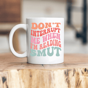 Don't Interrupt Me When I'm Reading Smut Mug