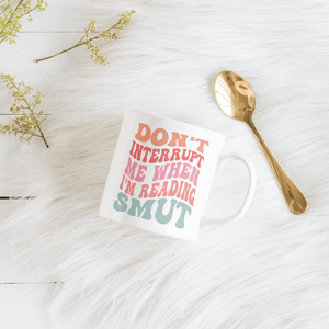 Don't Interrupt Me When I'm Reading Smut Mug