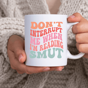 Don't Interrupt Me When I'm Reading Smut Mug