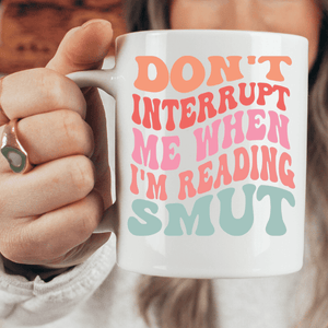 Don't Interrupt Me When I'm Reading Smut Mug